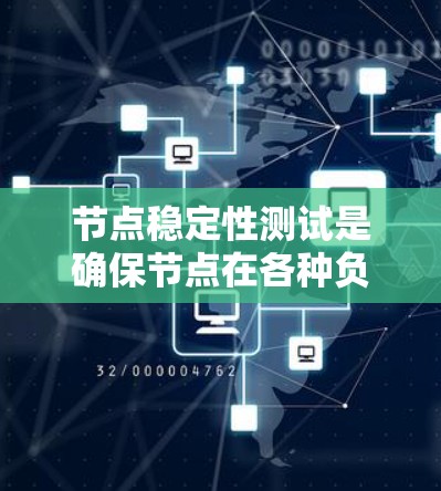 节点稳定性测试是确保节点在各种负载和环境下正常运行的关键过程。以下是对节点稳定性测试工具、方法、场景、流程和注意事项的详细分析