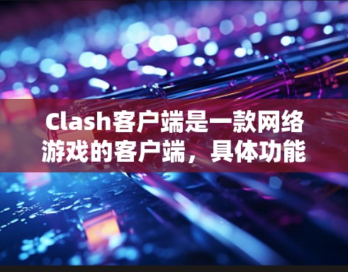 Clash客户端是一款网络游戏的客户端，具体功能和使用方法取决于游戏的类型和开发者的设计。以下是一些通用的客户端使用技巧，可能对你有所帮助