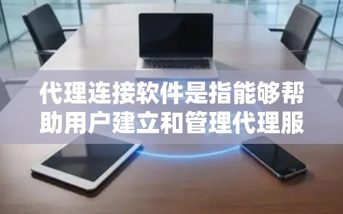 代理连接软件是指能够帮助用户建立和管理代理服务器的软件，常用于网络调试、隐私保护、网络控制等场景。以下是一些常用的代理连接软件下载和使用建议