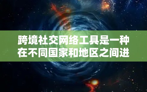 跨境社交网络工具是一种在不同国家和地区之间进行社交和协作的平台,具有多样化的功能和特点,能够满足全球用户的需求。以下是对跨境社交网络工具的详细分析 跨境社交网络工具是一种在不同国家和地区之间进行社交和协作的平台,具有多样化的功能和特点,能够满足全球用户的需求。以下是对跨境社交网络工具的详细分析