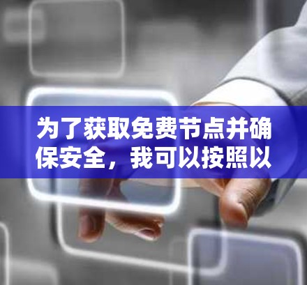 为了获取免费节点并确保安全,我可以按照以下步骤进行