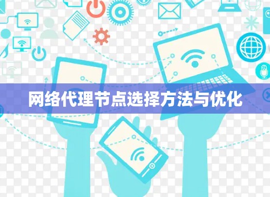 网络代理节点选择方法与优化 网络代理节点选择方法与优化