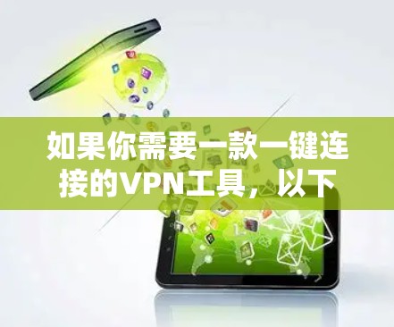 如果你需要一款一键连接的VPN工具,以下是一些推荐的工具,这些工具通常支持多平台,并提供简便的连接选项 如果你需要一款一键连接的VPN工具,以下是一些推荐的工具,这些工具通常支持多平台,并提供简便的连接选项