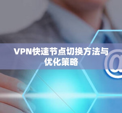 VPN快速节点切换方法与优化策略 VPN快速节点切换方法与优化策略