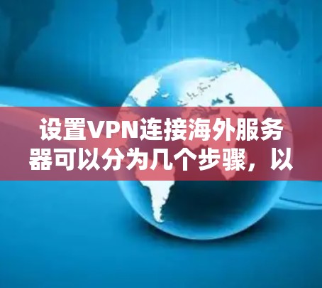 设置VPN连接海外服务器可以分为几个步骤,以下是一个详细的指导 设置VPN连接海外服务器可以分为几个步骤,以下是一个详细的指导