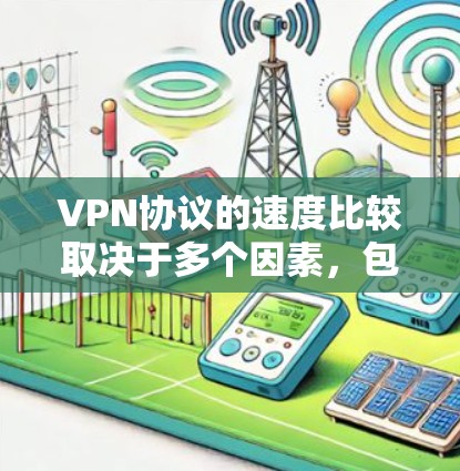 VPN协议的速度比较取决于多个因素,包括加密算法、数据压缩、协议处理流程、网络环境和资源消耗等。以下是各个常见VPN协议的速度特点和比较 VPN协议的速度比较取决于多个因素,包括加密算法、数据压缩、协议处理流程、网络环境和资源消耗等。以下是各个常见VPN协议的速度特点和比较