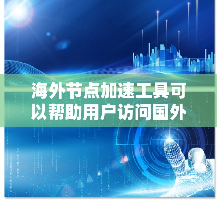 海外节点加速工具可以帮助用户访问国外服务器或网站,提升访问速度和稳定性。以下是一些常见的海外节点加速工具和解决方案 海外节点加速工具可以帮助用户访问国外服务器或网站,提升访问速度和稳定性。以下是一些常见的海外节点加速工具和解决方案