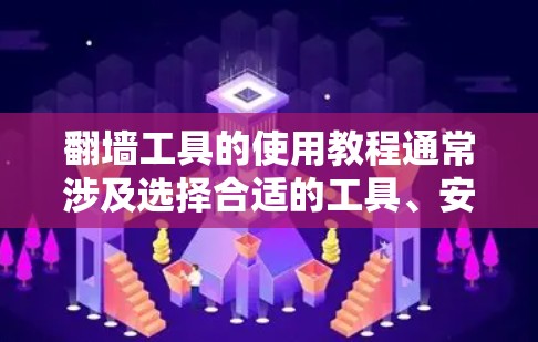 翻墙工具的使用教程通常涉及选择合适的工具、安装配置和使用方法。以下是一些常见翻墙工具的使用步骤和注意事项 翻墙工具的使用教程通常涉及选择合适的工具、安装配置和使用方法。以下是一些常见翻墙工具的使用步骤和注意事项