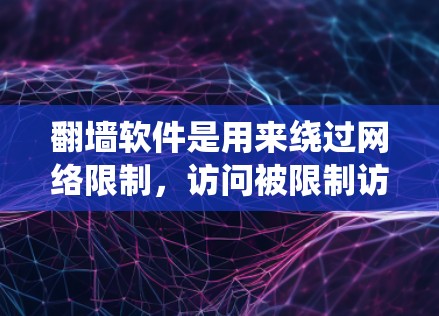 翻墙软件是用来绕过网络限制,访问被限制访问的网站或内容的工具。以下是一些常用的翻墙软件及其版本 翻墙软件是用来绕过网络限制,访问被限制访问的网站或内容的工具。以下是一些常用的翻墙软件及其版本
