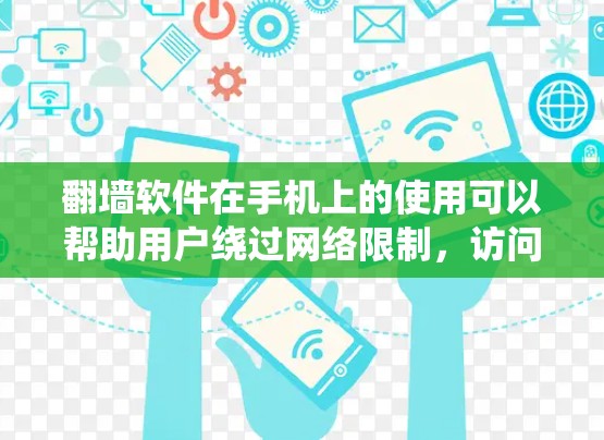 翻墙软件在手机上的使用可以帮助用户绕过网络限制,访问被屏蔽的网站或内容。以下是一些常见的翻墙软件及其特点和使用方法 翻墙软件在手机上的使用可以帮助用户绕过网络限制,访问被屏蔽的网站或内容。以下是一些常见的翻墙软件及其特点和使用方法
