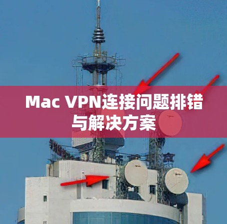 Mac VPN连接问题排错与解决方案 Mac VPN连接问题排错与解决方案