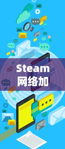 Steam网络加速VPN，提升游戏体验的秘密武器