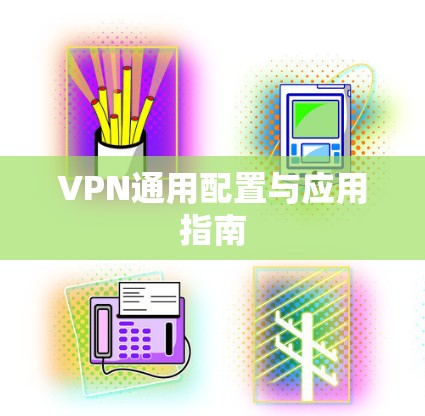 VPN通用配置与应用指南 VPN通用配置与应用指南