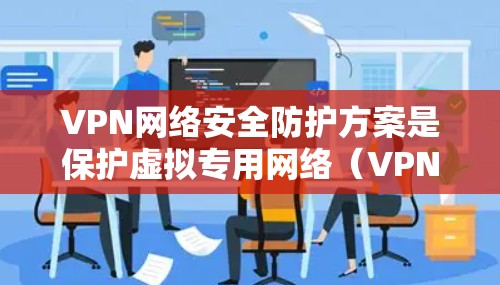 VPN网络安全防护方案是保护虚拟专用网络(VPN)免受网络攻击、数据泄露和未经授权访问的关键措施。以下是一个全面的VPN网络安全防护方案,涵盖了从策略到实施的各个方面 VPN网络安全防护方案是保护虚拟专用网络(VPN)免受网络攻击、数据泄露和未经授权访问的关键措施。以下是一个全面的VPN网络安全防护方案,涵盖了从策略到实施的各个方面
