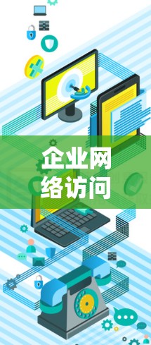 企业网络访问工具是指用于管理、监控、分析和优化企业网络的各种软件和硬件工具。这些工具可以帮助企业更好地了解网络性能、安全性和可靠性,同时提高网络的整体效率。以下是一些常见的企业网络访问工具及其特点 企业网络访问工具是指用于管理、监控、分析和优化企业网络的各种软件和硬件工具。这些工具可以帮助企业更好地了解网络性能、安全性和可靠性,同时提高网络的整体效率。以下是一些常见的企业网络访问工具及其特点