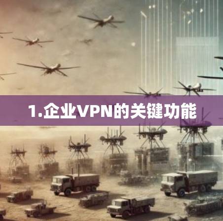 1.企业VPN的关键功能 1.企业VPN的关键功能