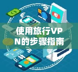 使用旅行VPN的步骤指南 使用旅行VPN的步骤指南