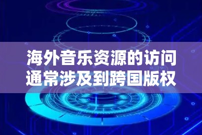 海外音乐资源的访问通常涉及到跨国版权的问题,因此需要合法合规地获取和使用这些资源。以下是一些常见的方法和平台,帮助你访问和下载海外音乐资源