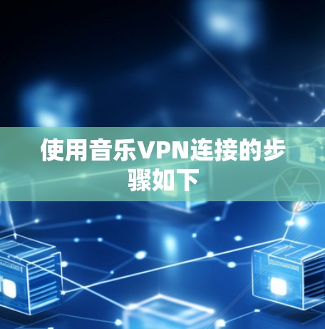 使用音乐VPN连接的步骤如下