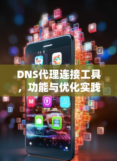 DNS代理连接工具,功能与优化实践
