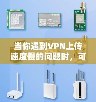 当你遇到VPN上传速度慢的问题时,可以按照以下步骤进行排查和解决