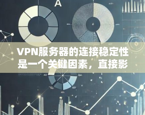 VPN服务器的连接稳定性是一个关键因素,直接影响用户体验和业务连续性。以下是影响VPN服务器连接稳定性的主要因素和建议