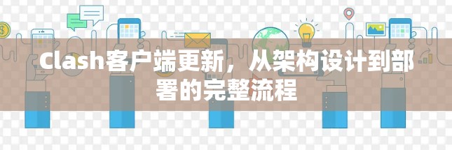 Clash客户端更新,从架构设计到部署的完整流程
