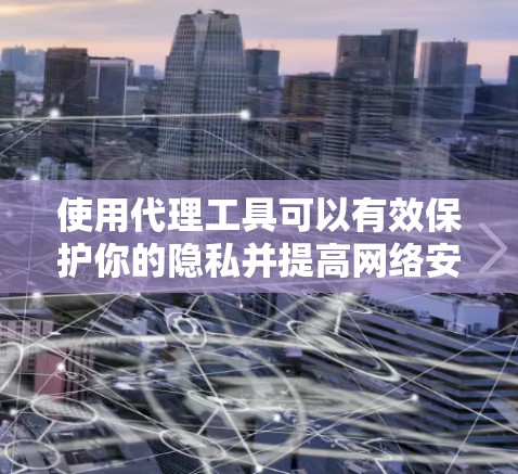 使用代理工具可以有效保护你的隐私并提高网络安全性。以下是分步指南,帮助你选择和配置合适的代理工具