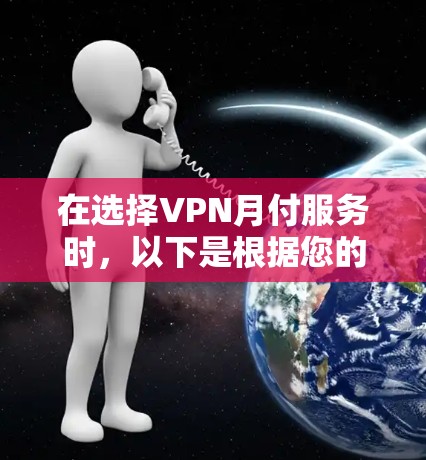 在选择VPN月付服务时,以下是根据您的需求和考虑因素的分步建议