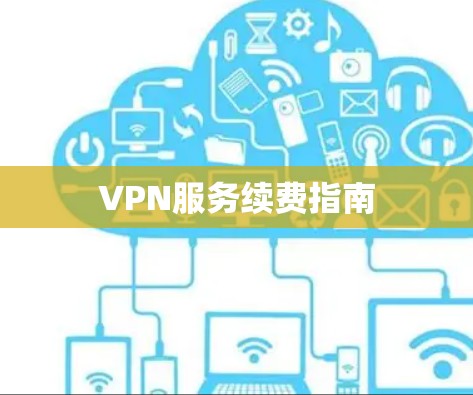 VPN服务续费指南 VPN服务续费指南