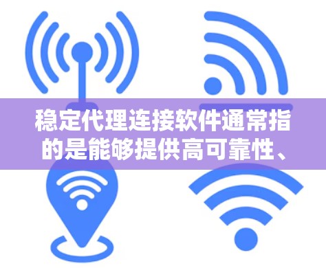 稳定代理连接软件通常指的是能够提供高可靠性、低延迟和安全性代理连接的工具或解决方案。以下是一些常见的稳定代理连接软件及其特点