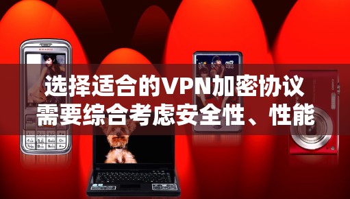选择适合的VPN加密协议需要综合考虑安全性、性能、使用场景和开源支持等因素。以下是对几种常见VPN加密协议的总结和建议