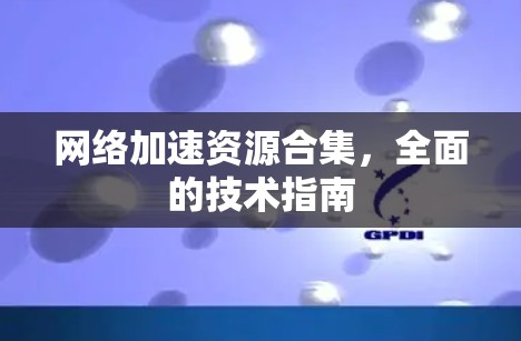 网络加速资源合集,全面的技术指南