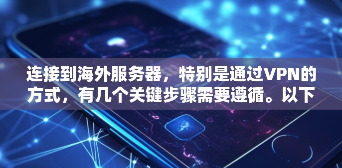 连接到海外服务器,特别是通过VPN的方式,有几个关键步骤需要遵循。以下是详细的步骤指南