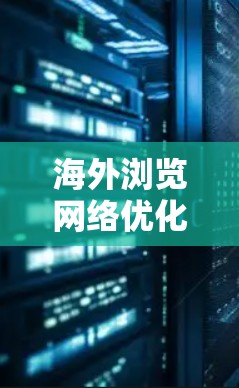 海外浏览网络优化策略与实现