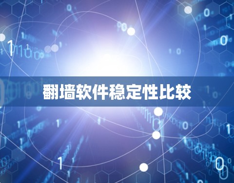 翻墙软件稳定性比较