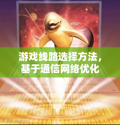 游戏线路选择方法,基于通信网络优化