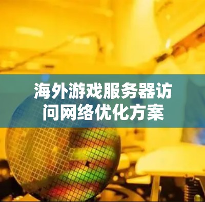 海外游戏服务器访问网络优化方案