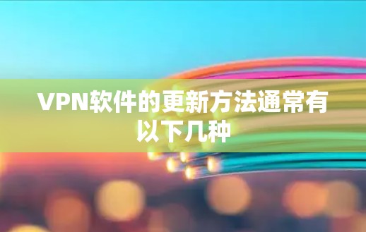 VPN软件的更新方法通常有以下几种