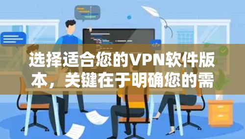 选择适合您的VPN软件版本，关键在于明确您的需求，并权衡各版本的优缺点。以下是对不同VPN软件版本的详细分析和建议