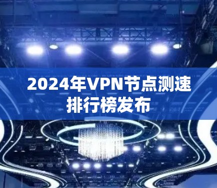 2024年VPN节点测速排行榜发布