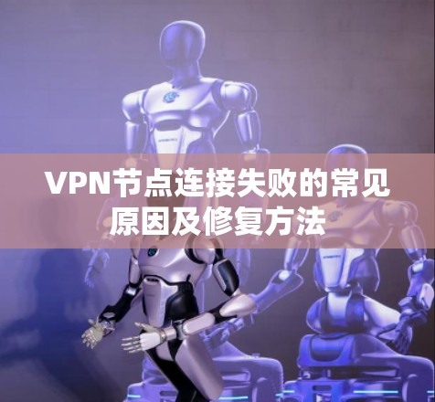 VPN节点连接失败的常见原因及修复方法