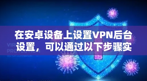 在安卓设备上设置VPN后台设置,可以通过以下步骤实现