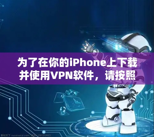 为了在你的iPhone上下载并使用VPN软件,请按照以下步骤操作