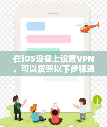 在iOS设备上设置VPN,可以按照以下步骤进行