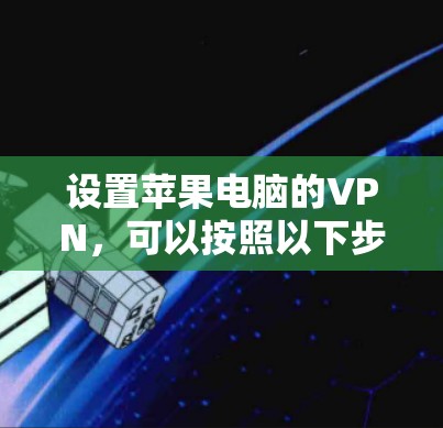 设置苹果电脑的VPN,可以按照以下步骤进行