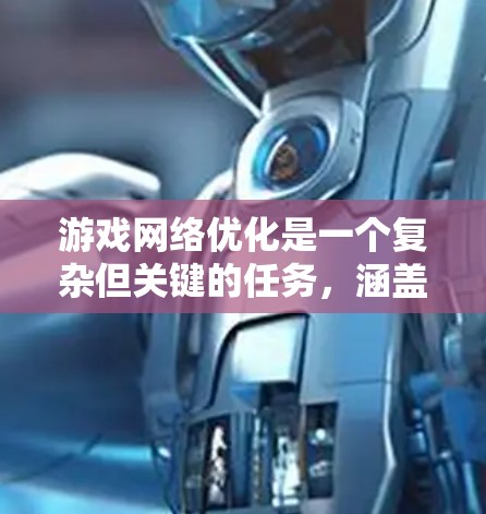 游戏网络优化是一个复杂但关键的任务，涵盖了从延迟和带宽管理到协议和客户端优化等多个方面。以下是优化的主要步骤和策略