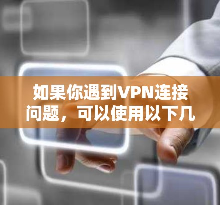 如果你遇到VPN连接问题,可以使用以下几种工具来帮助诊断和解决问题 如果你遇到VPN连接问题,可以使用以下几种工具来帮助诊断和解决问题