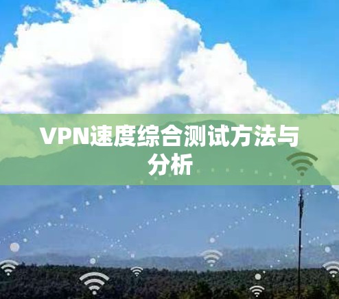 VPN速度综合测试方法与分析