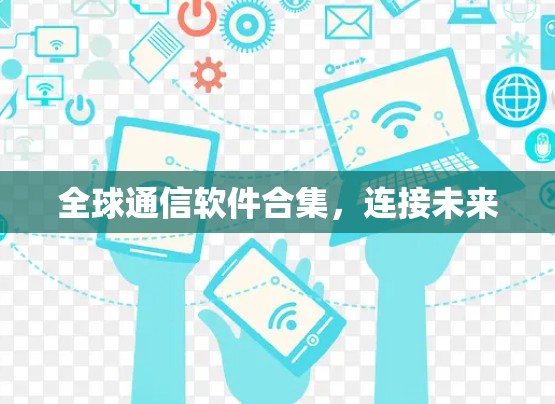 全球通信软件合集,连接未来